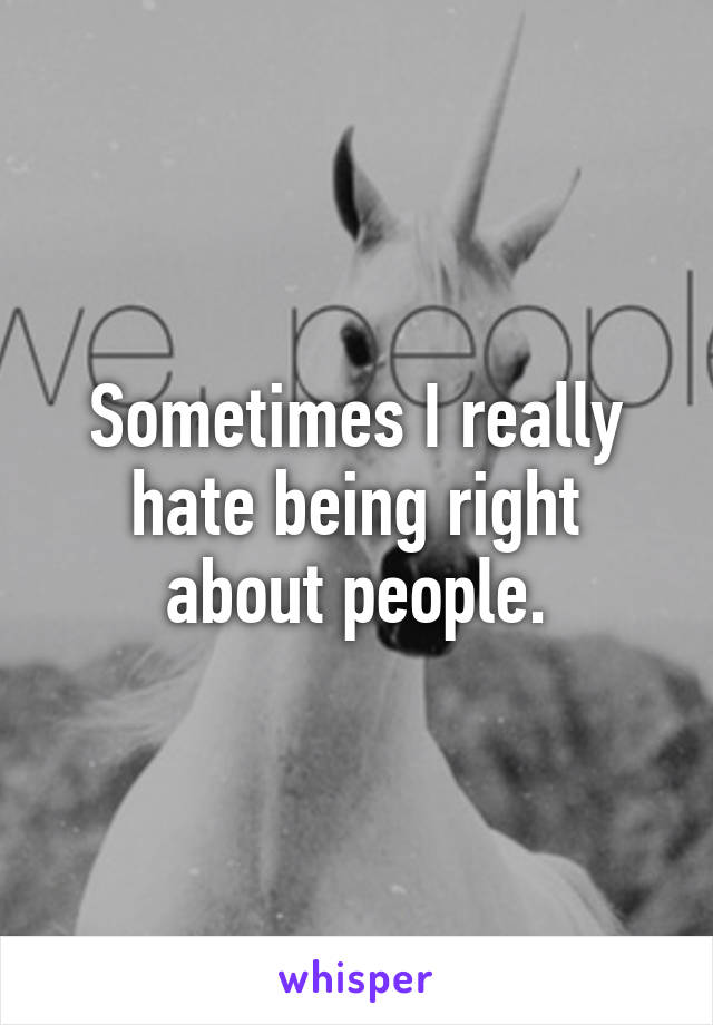 Sometimes I really hate being right about people.