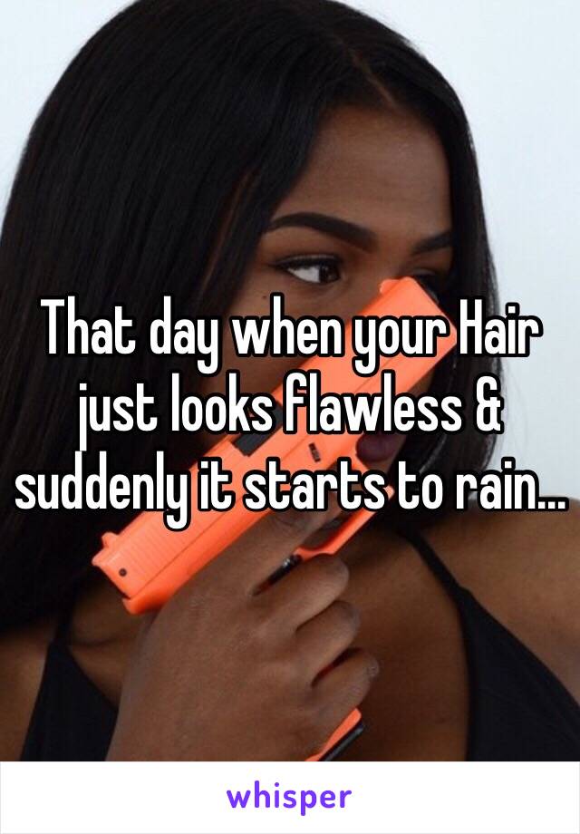 That day when your Hair just looks flawless & suddenly it starts to rain...