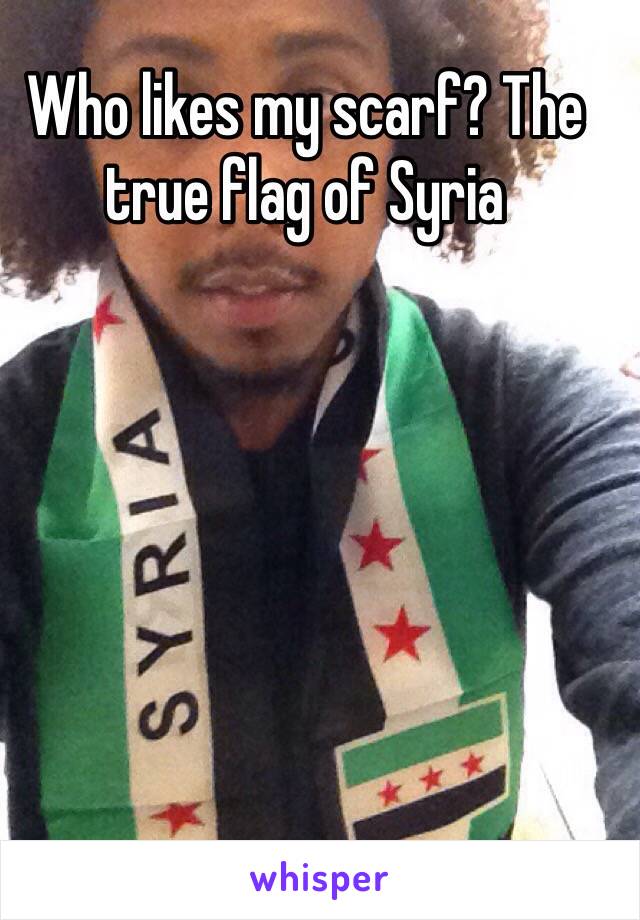 Who likes my scarf? The true flag of Syria 