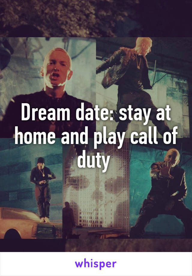 Dream date: stay at home and play call of duty 