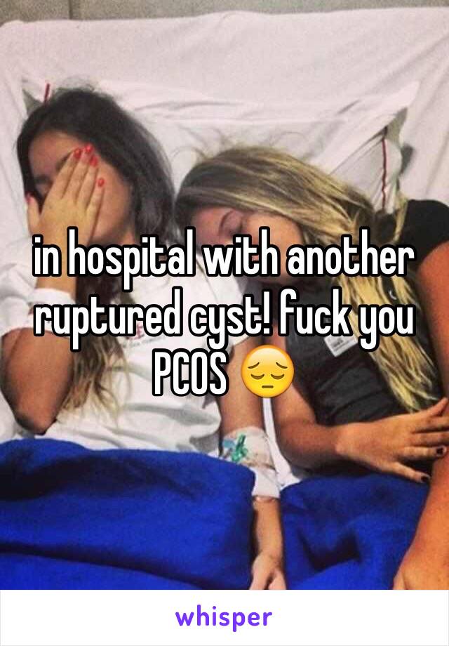 in hospital with another ruptured cyst! fuck you PCOS 😔
