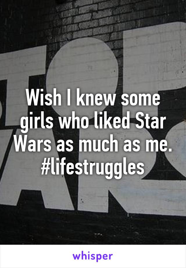 Wish I knew some girls who liked Star Wars as much as me. #lifestruggles