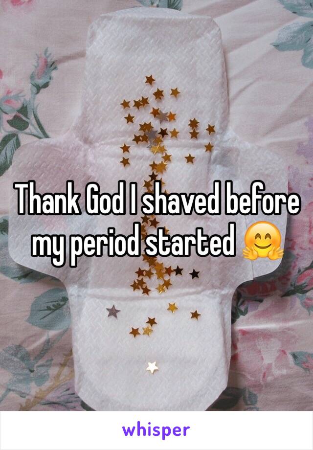 Thank God I shaved before my period started 🤗