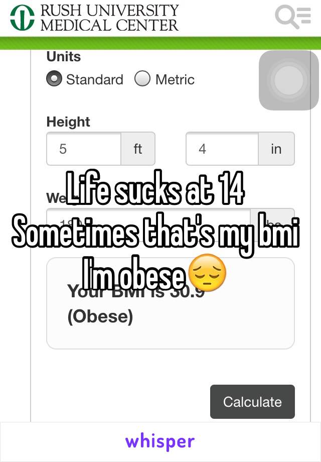 Life sucks at 14
Sometimes that's my bmi
I'm obese😔