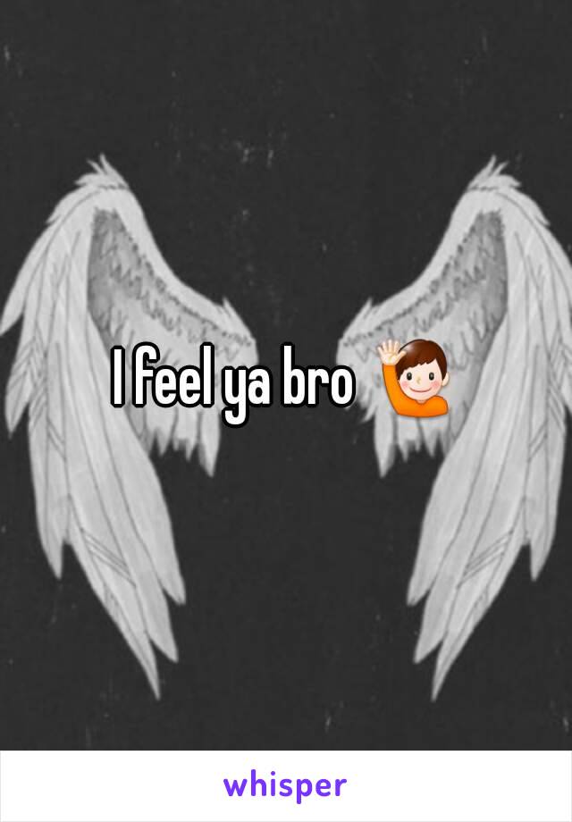 I feel ya bro 🙋