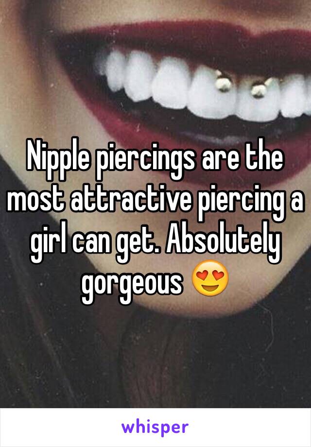 Nipple piercings are the most attractive piercing a girl can get. Absolutely gorgeous 😍