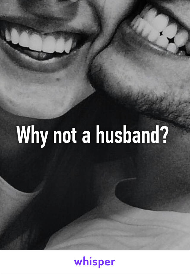 Why not a husband? 