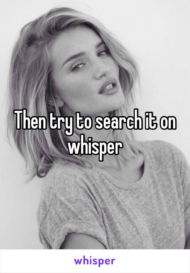 Then try to search it on whisper