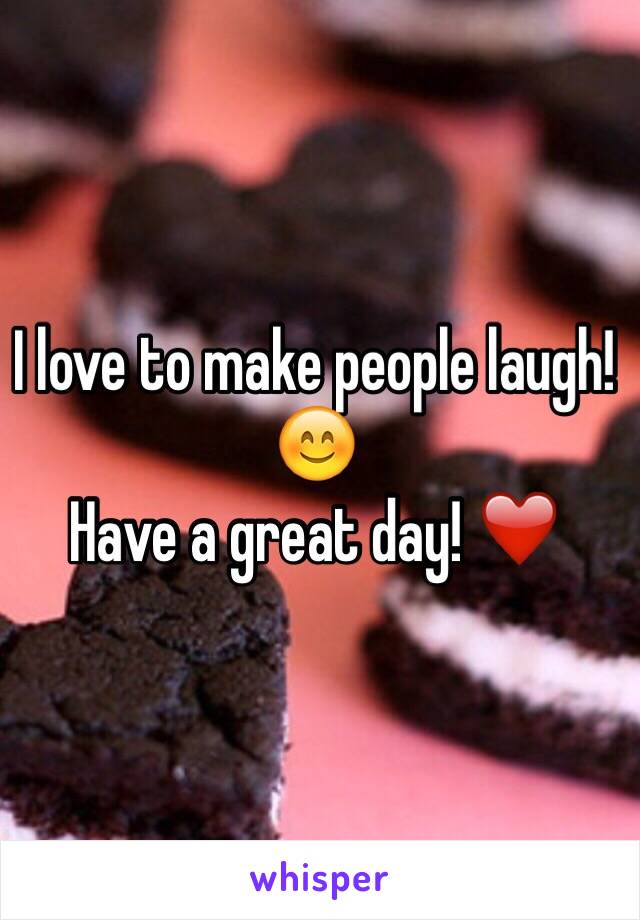 I love to make people laugh! 😊
Have a great day! ❤️