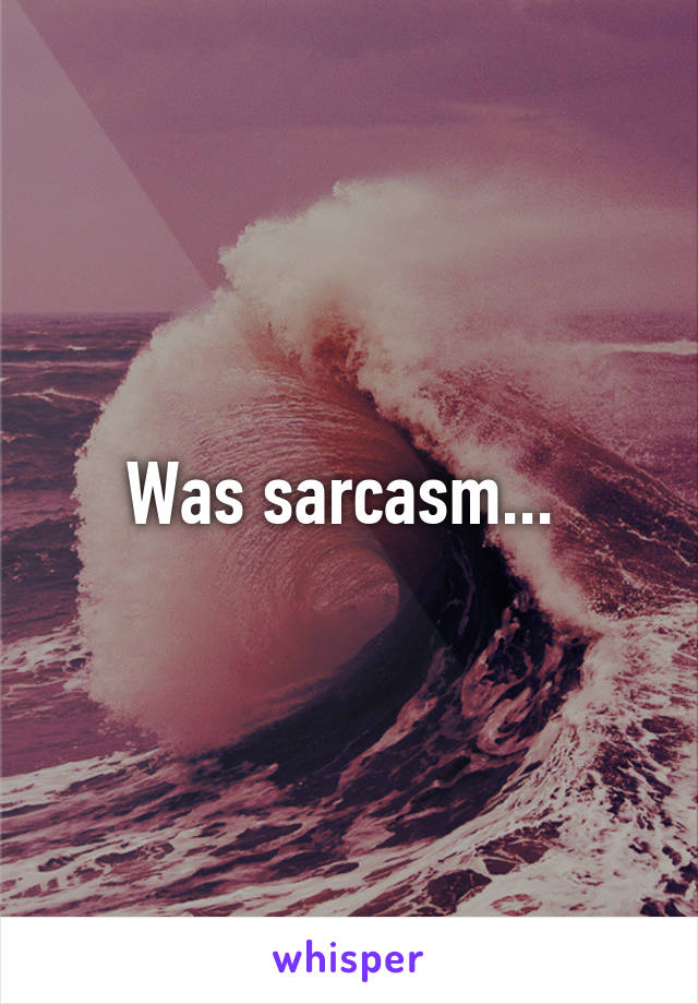 Was sarcasm... 