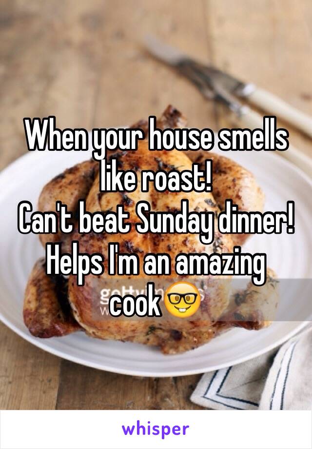When your house smells like roast! 
Can't beat Sunday dinner! 
Helps I'm an amazing cook🤓