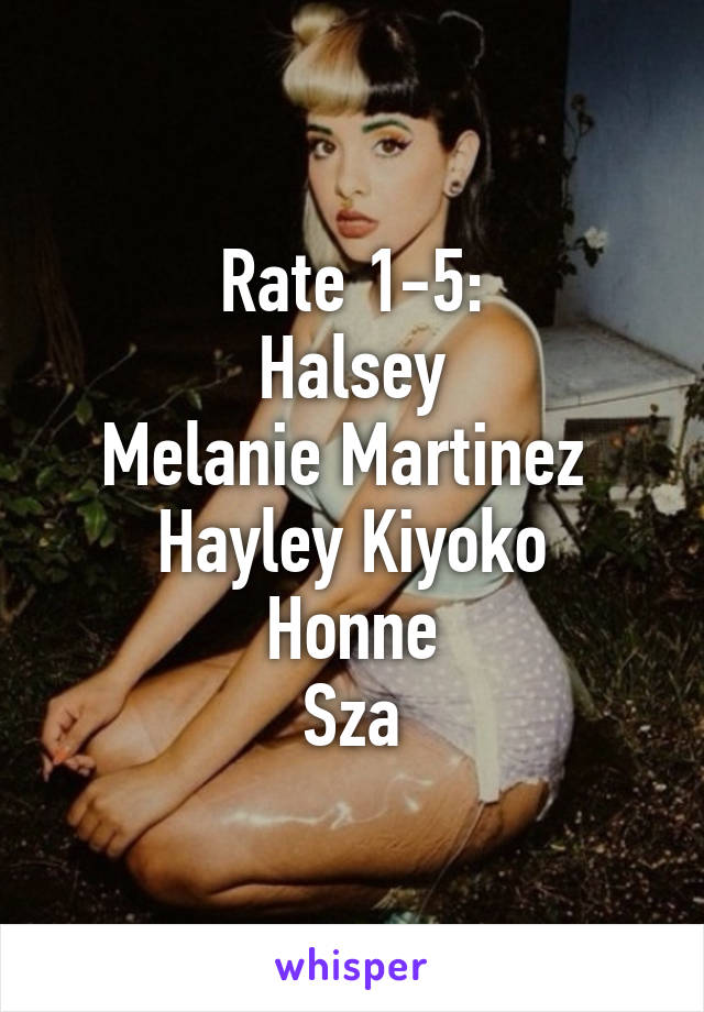 Rate 1-5:
Halsey
Melanie Martinez 
Hayley Kiyoko
Honne
Sza