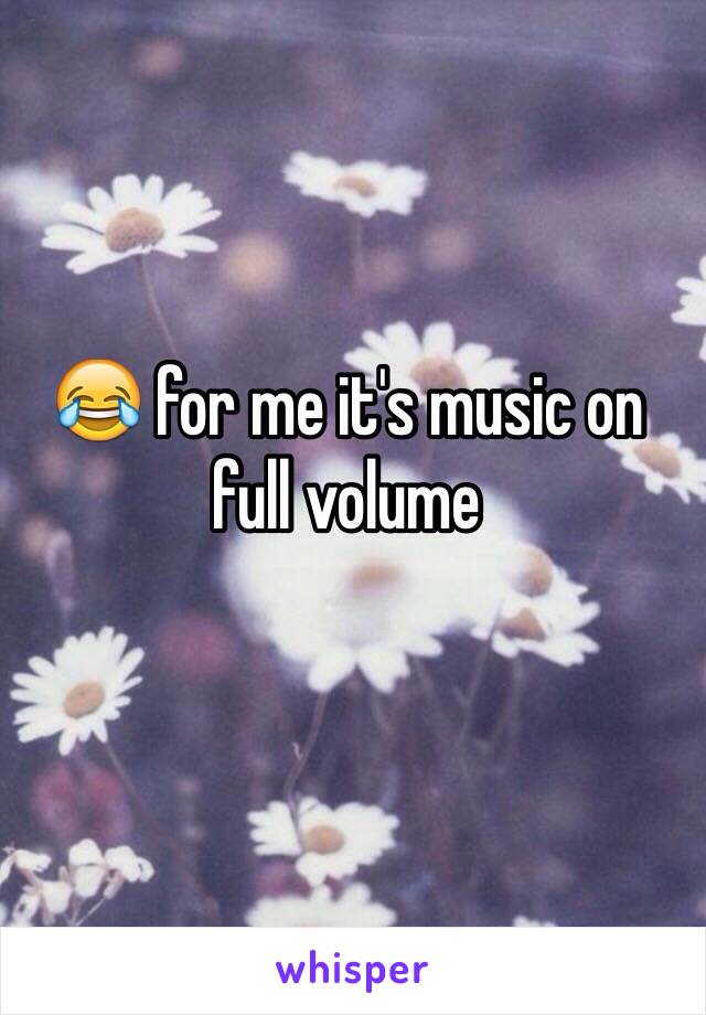 😂 for me it's music on full volume 