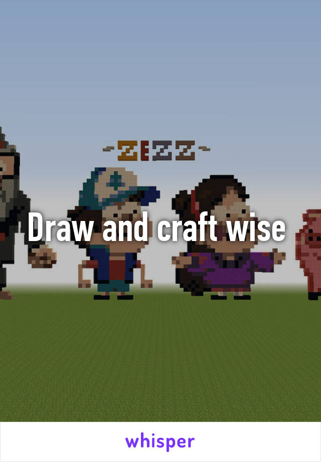 Draw and craft wise 