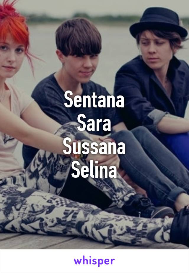 Sentana
Sara
Sussana
Selina