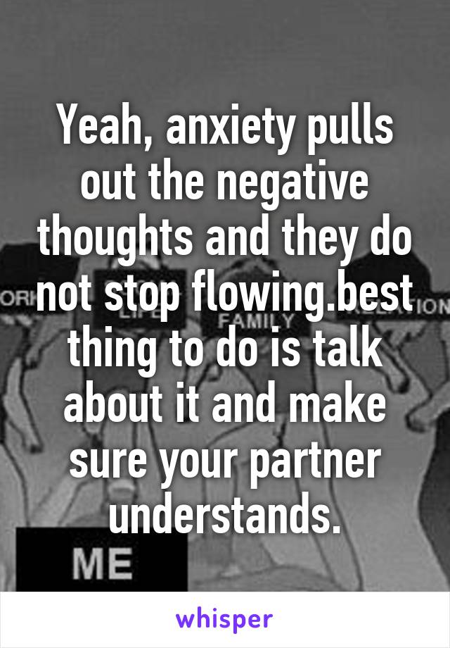 Yeah, anxiety pulls out the negative thoughts and they do not stop flowing.best thing to do is talk about it and make sure your partner understands.