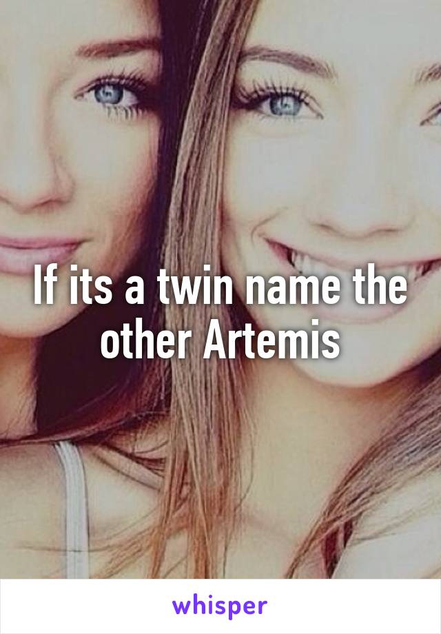 If its a twin name the other Artemis