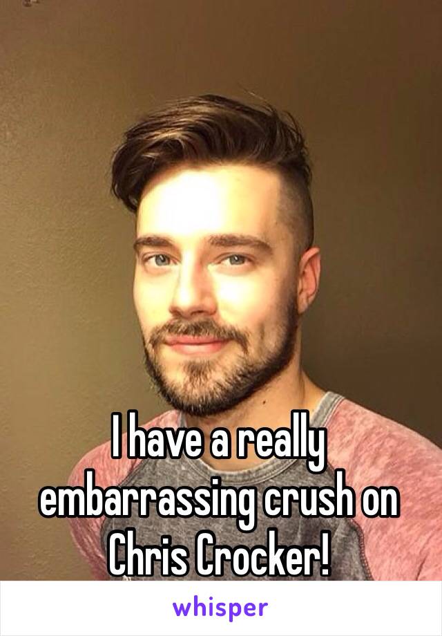 I have a really embarrassing crush on Chris Crocker! 