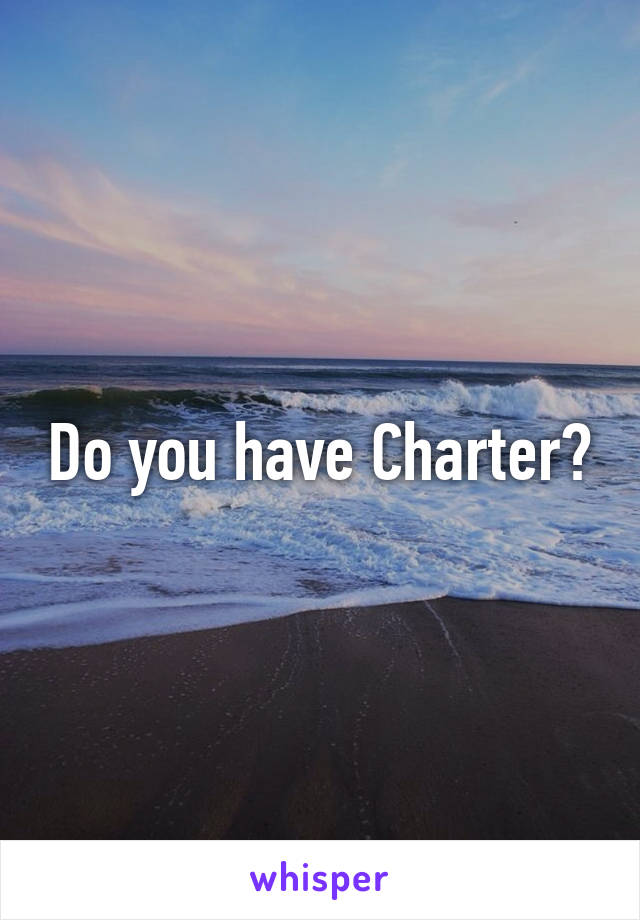 Do you have Charter?