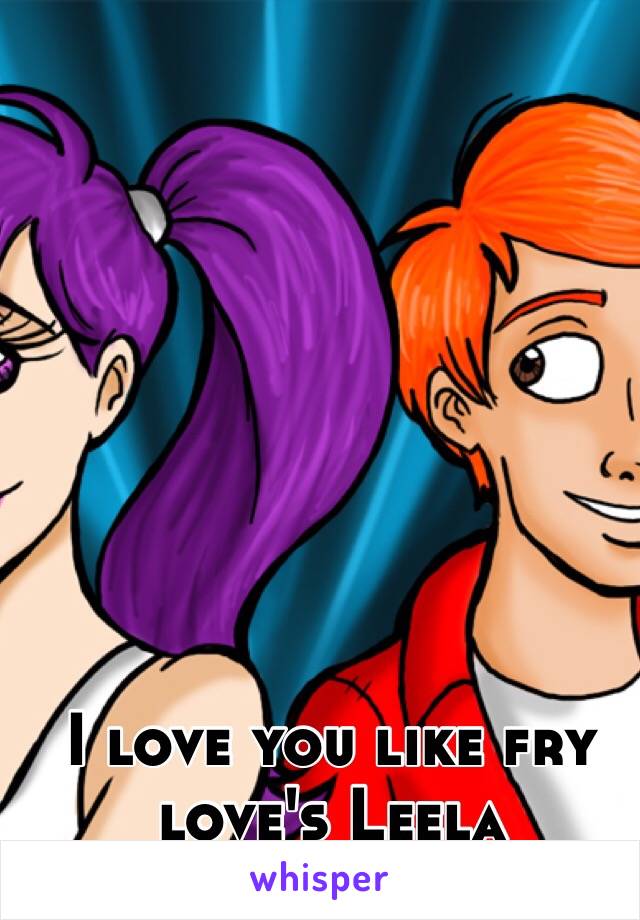 I love you like fry love's Leela