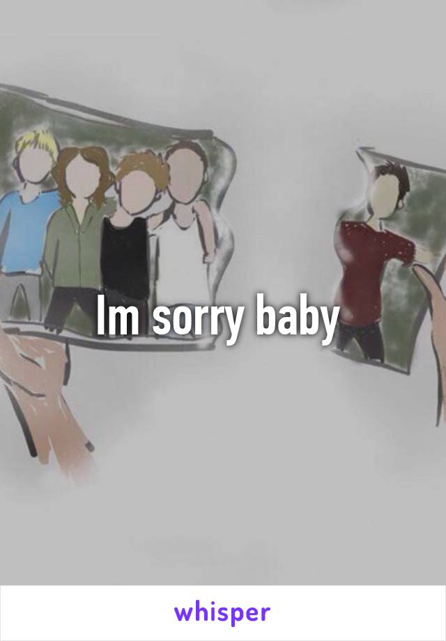 Im sorry baby 