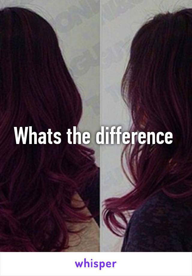 Whats the difference 