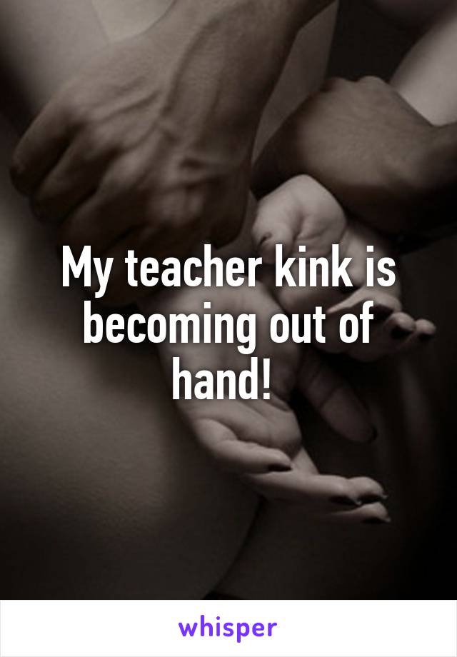 My teacher kink is becoming out of hand! 