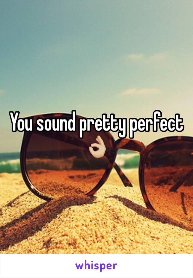 You sound pretty perfect 👌🏼
