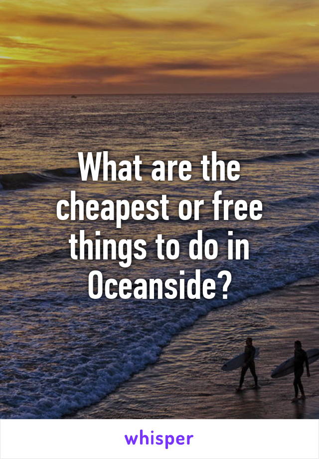 What are the cheapest or free things to do in Oceanside?