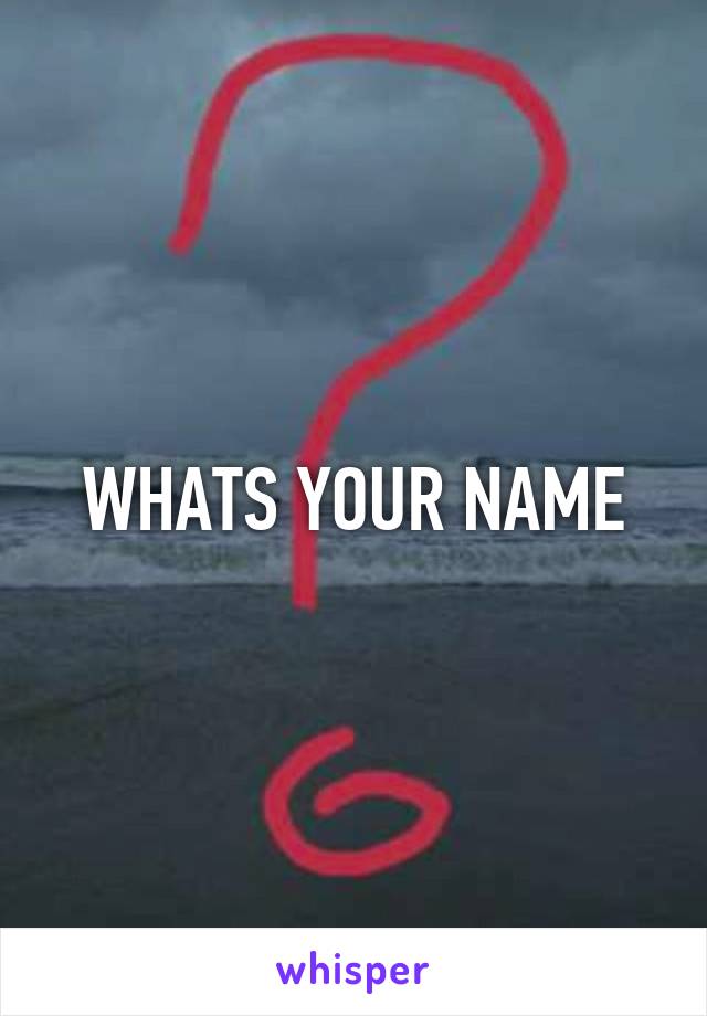 WHATS YOUR NAME