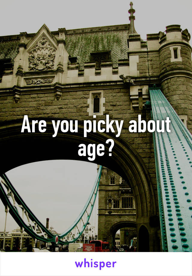 Are you picky about age?
