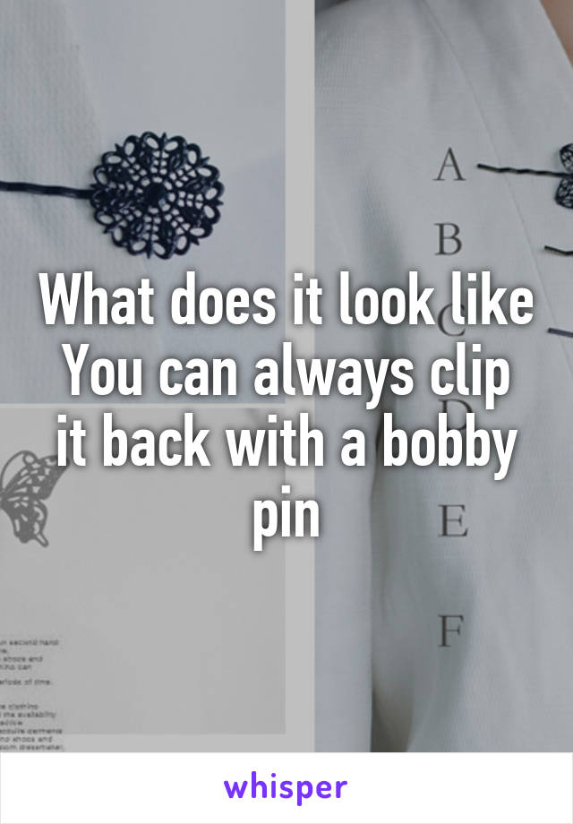 What does it look like
You can always clip it back with a bobby pin