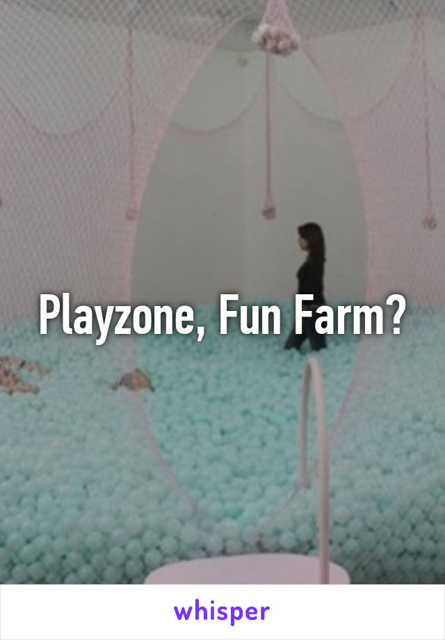Playzone, Fun Farm?