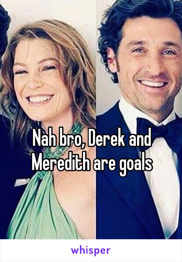 Nah bro, Derek and Meredith are goals