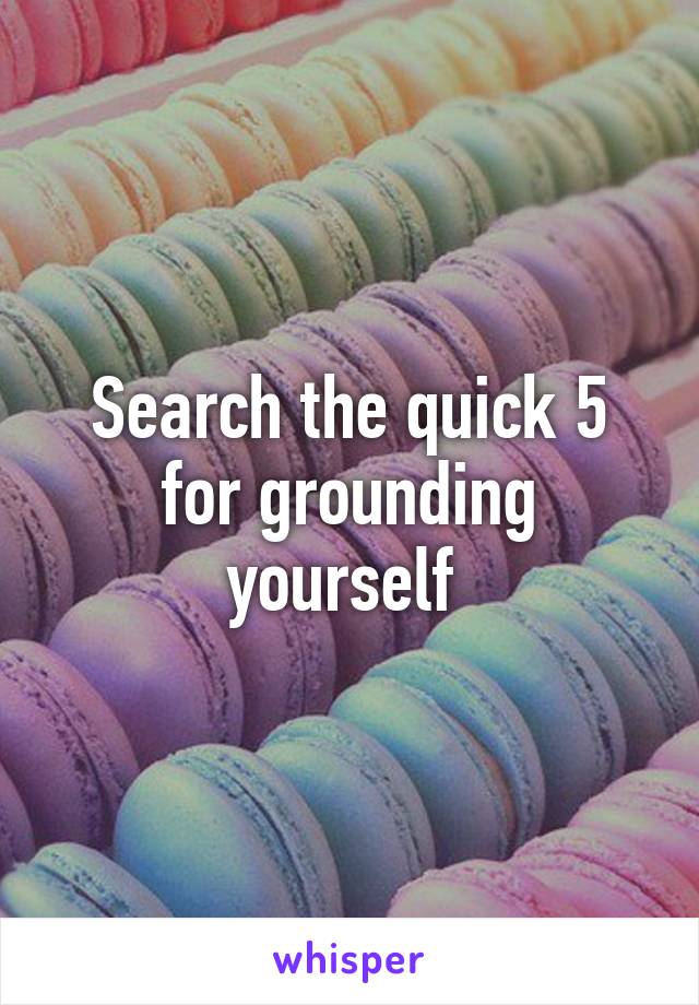 Search the quick 5 for grounding yourself 