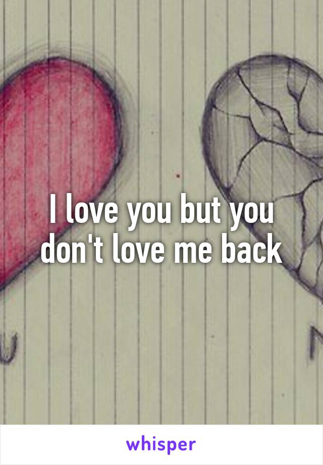 I love you but you don't love me back