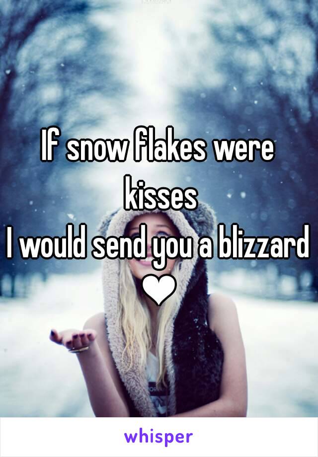 If snow flakes were kisses
I would send you a blizzard
❤