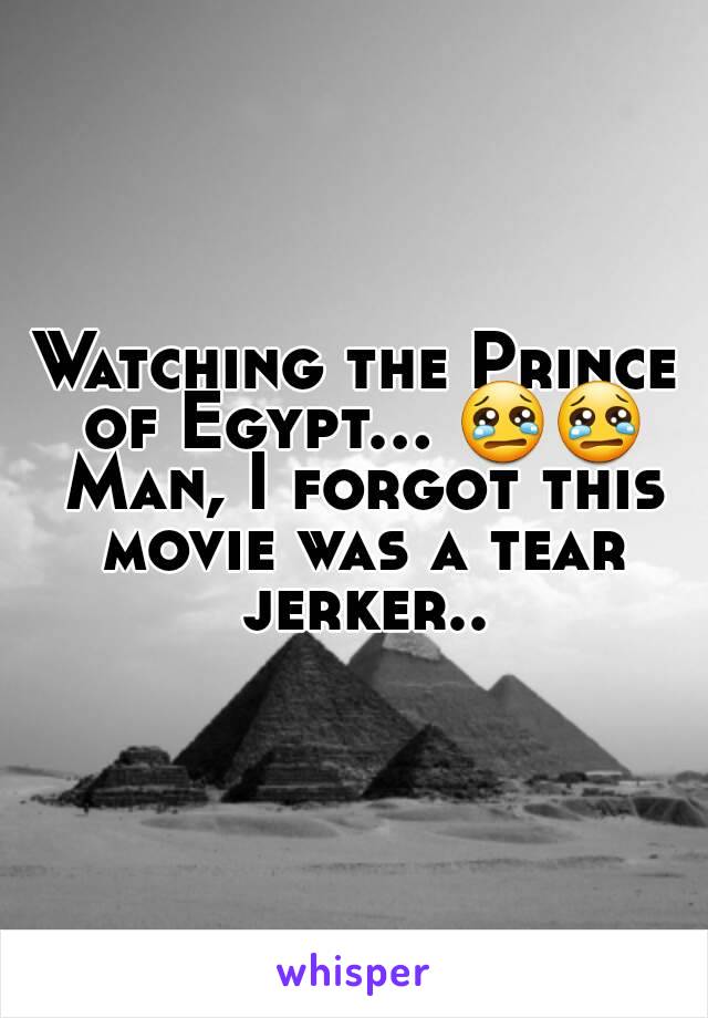 Watching the Prince of Egypt... 😢😢 Man, I forgot this movie was a tear jerker..