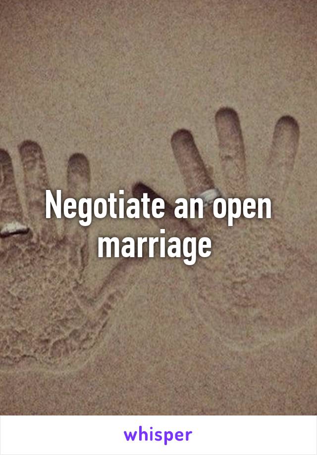 Negotiate an open marriage 