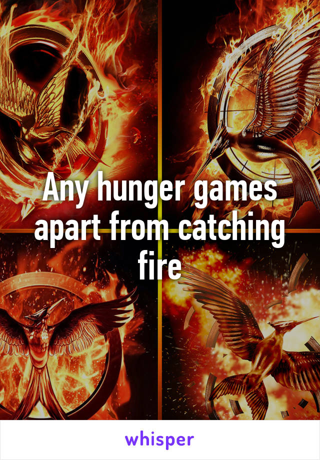 Any hunger games apart from catching fire