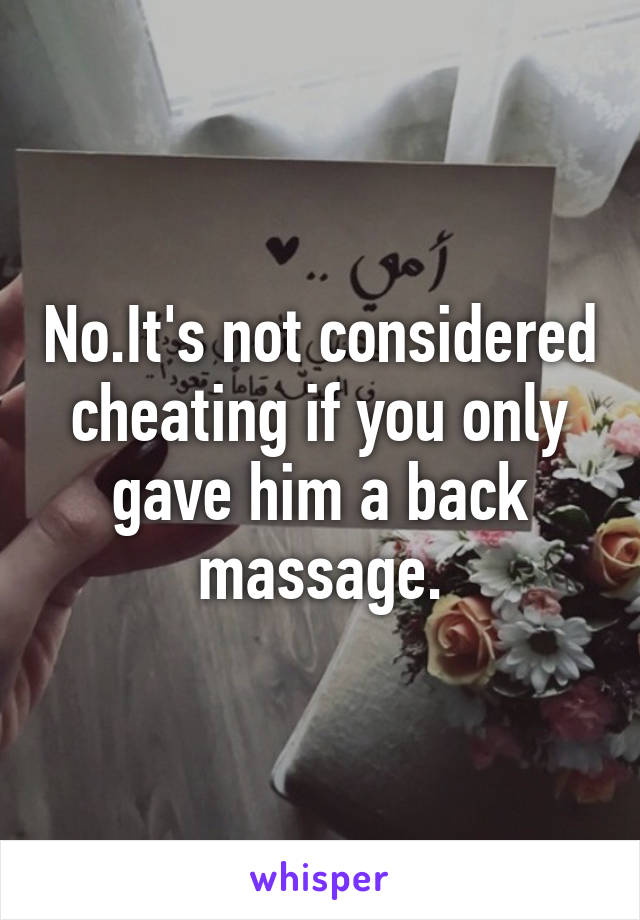 No.It's not considered cheating if you only gave him a back massage.