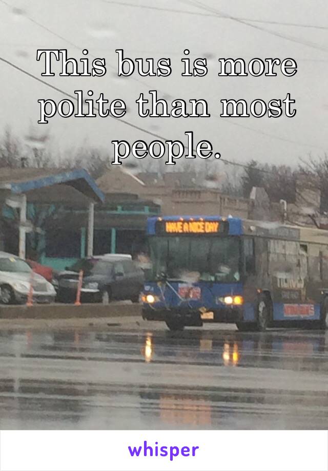 This bus is more polite than most people.