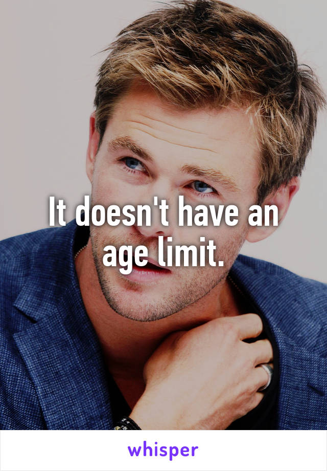 It doesn't have an age limit.