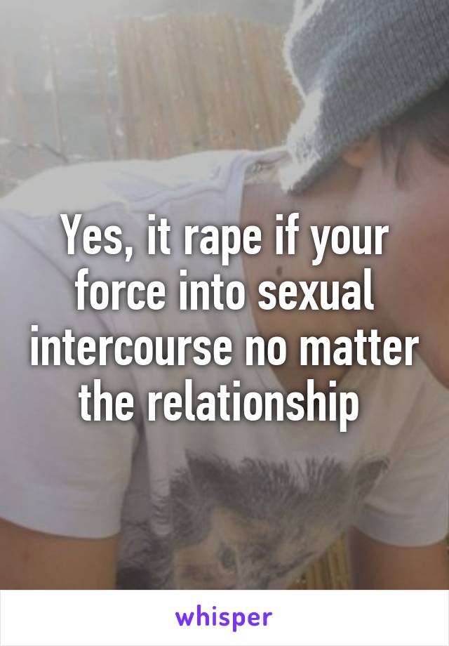 Yes, it rape if your force into sexual intercourse no matter the relationship 