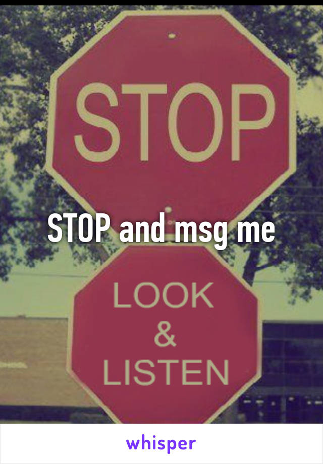 STOP and msg me