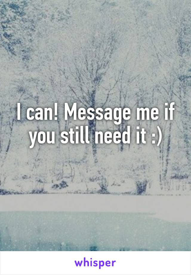I can! Message me if you still need it :)

