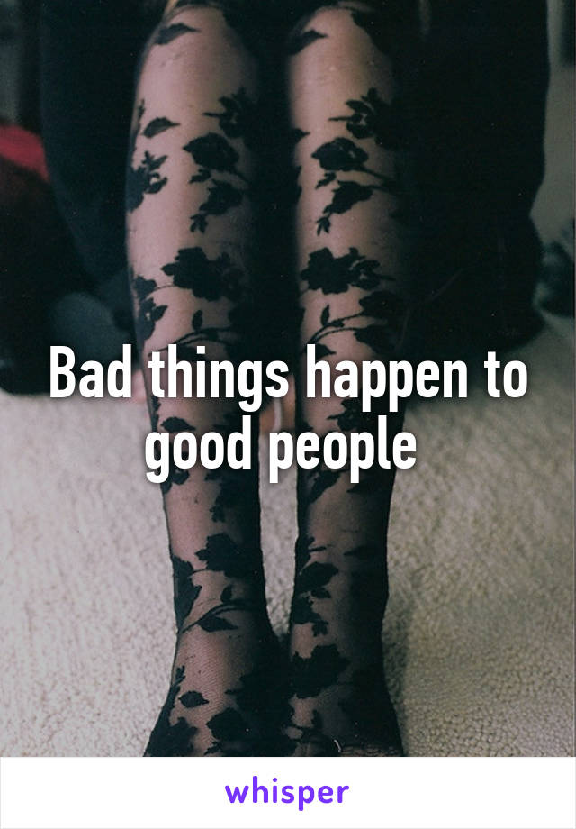 Bad things happen to good people 