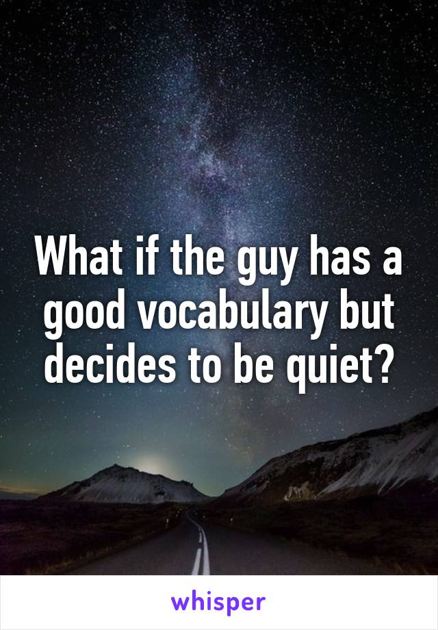 What if the guy has a good vocabulary but decides to be quiet?