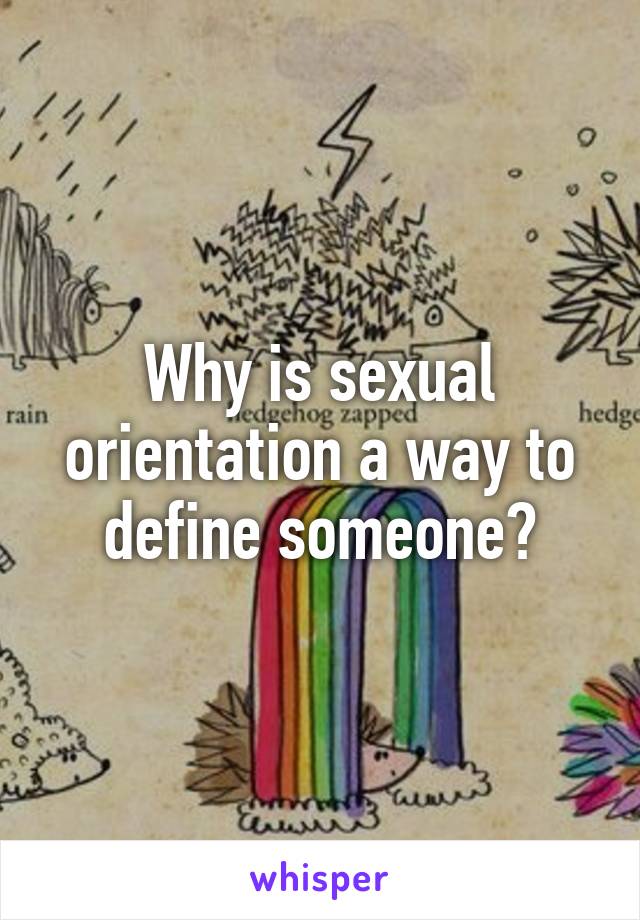 Why is sexual orientation a way to define someone?