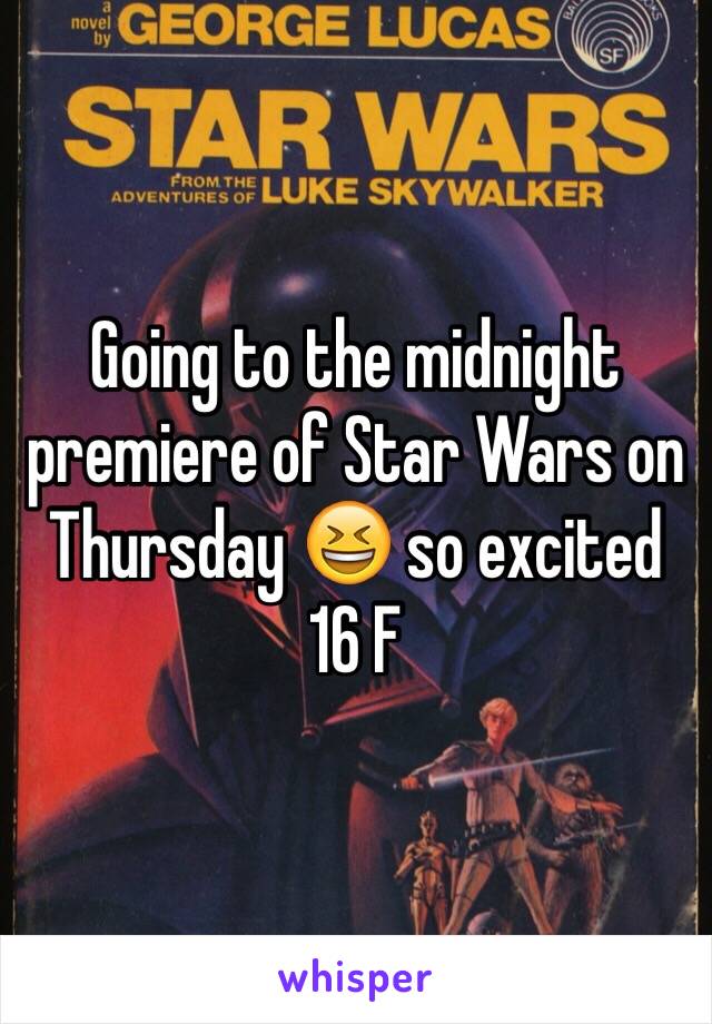 Going to the midnight premiere of Star Wars on Thursday 😆 so excited 
16 F